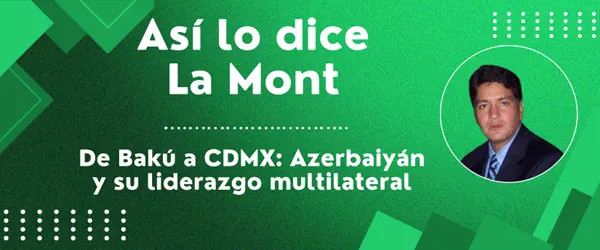 De Bakú a CDMX: Azerbaiyán y su liderazgo multilateral
